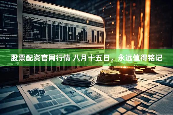 股票配资官网行情 八月十五日，永远值得铭记
