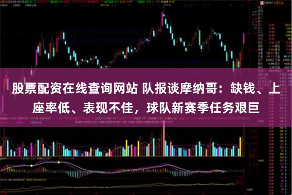 股票配资在线查询网站 队报谈摩纳哥：缺钱、上座率低、表现不佳，球队新赛季任务艰巨