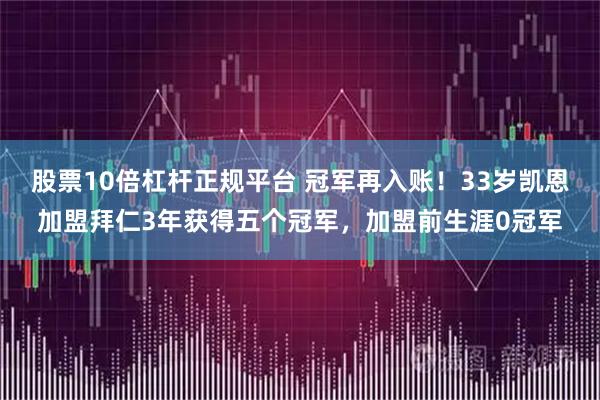 股票10倍杠杆正规平台 冠军再入账！33岁凯恩加盟拜仁3年获得五个冠军，加盟前生涯0冠军